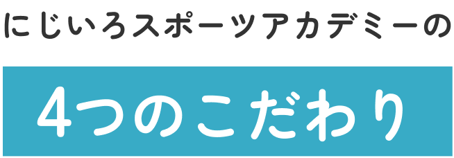 にじいろスポーツアカデミーの4つのこだわり