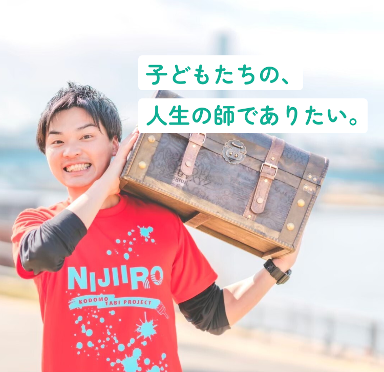 子どもたちの、
						人生の師でありたい。